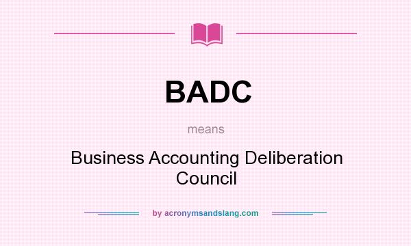What does BADC mean? It stands for Business Accounting Deliberation Council