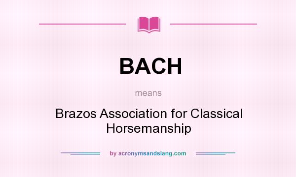 What does BACH mean? It stands for Brazos Association for Classical Horsemanship
