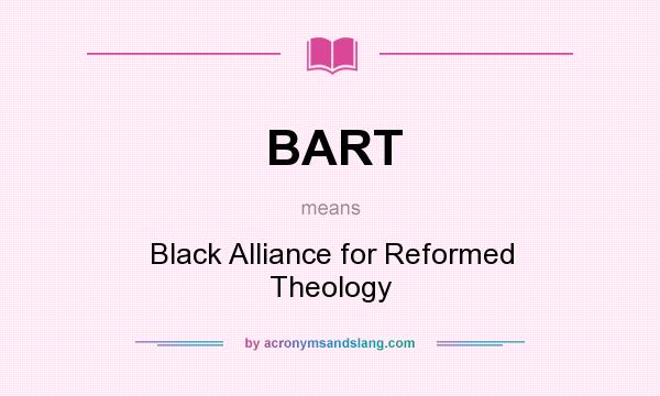 What does BART mean? It stands for Black Alliance for Reformed Theology