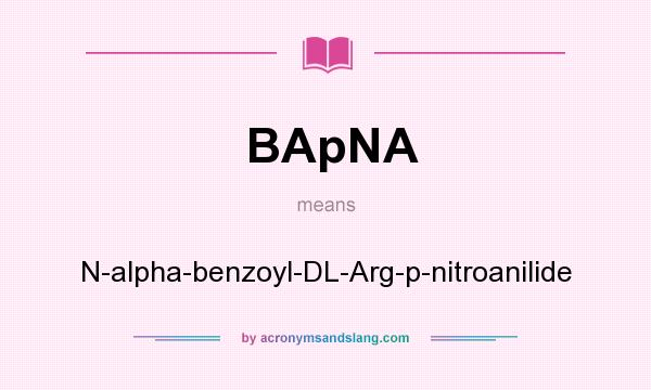 What does BApNA mean? It stands for N-alpha-benzoyl-DL-Arg-p-nitroanilide