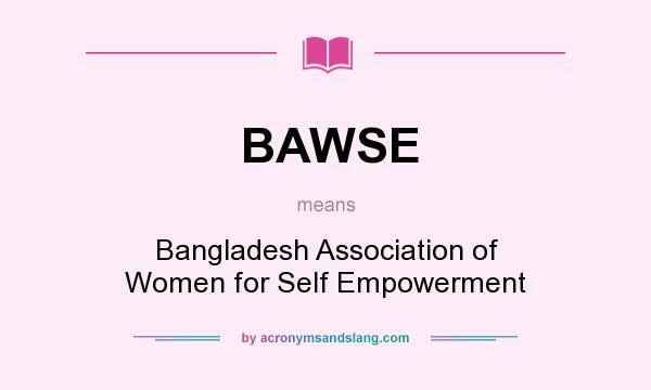 What does BAWSE mean? It stands for Bangladesh Association of Women for Self Empowerment