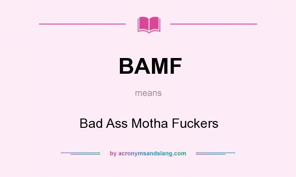 What does BAMF mean? It stands for Bad Ass Motha Fuckers