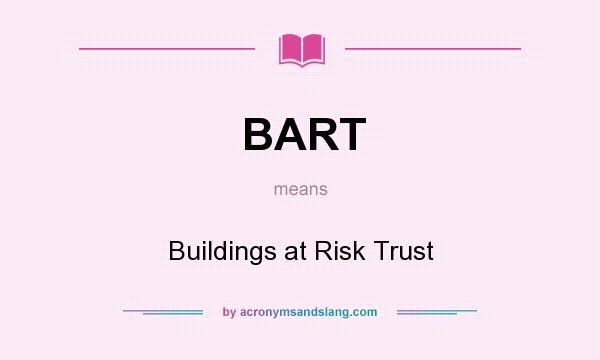 What does BART mean? It stands for Buildings at Risk Trust