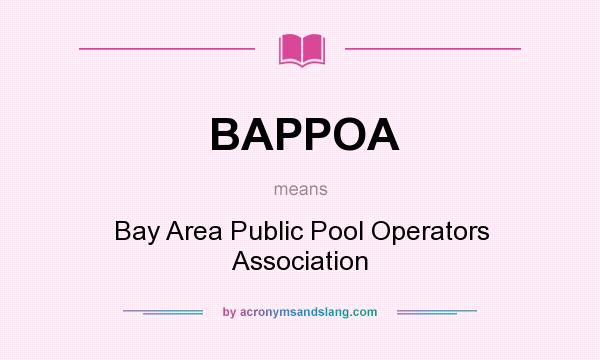 What does BAPPOA mean? It stands for Bay Area Public Pool Operators Association
