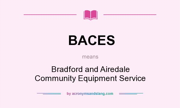 What does BACES mean? It stands for Bradford and Airedale Community Equipment Service