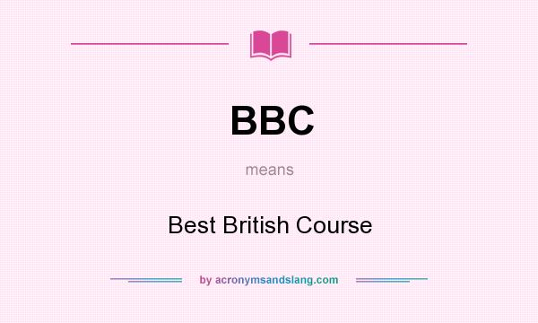 What does BBC mean? It stands for Best British Course