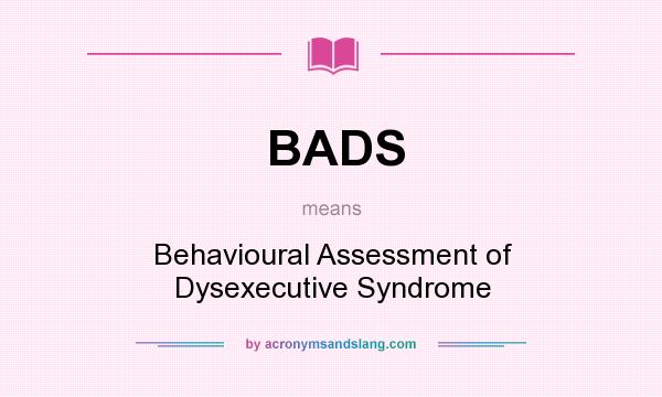 What does BADS mean? It stands for Behavioural Assessment of Dysexecutive Syndrome