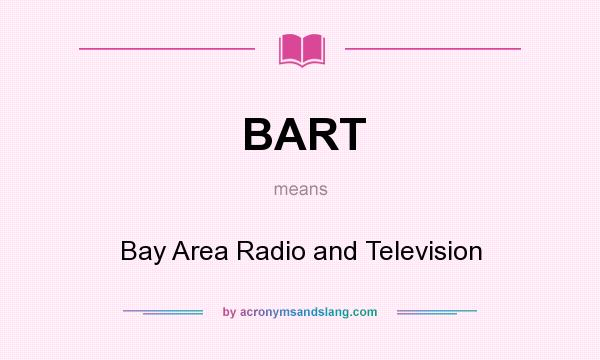 What does BART mean? It stands for Bay Area Radio and Television