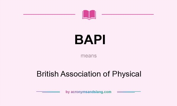 What does BAPI mean? It stands for British Association of Physical