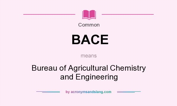 What does BACE mean? It stands for Bureau of Agricultural Chemistry and Engineering
