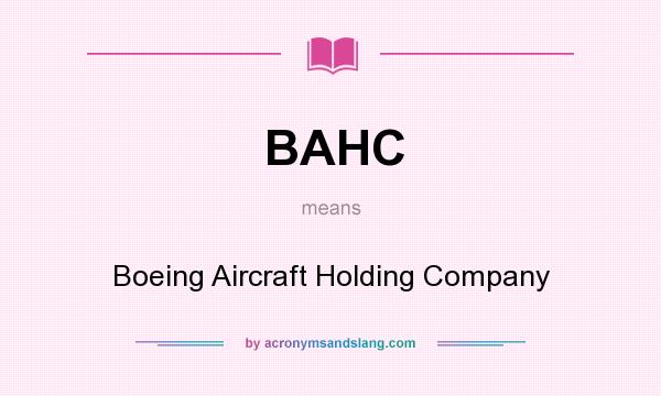 What does BAHC mean? It stands for Boeing Aircraft Holding Company