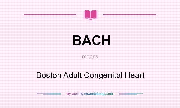 What does BACH mean? It stands for Boston Adult Congenital Heart