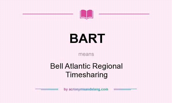 What does BART mean? It stands for Bell Atlantic Regional Timesharing