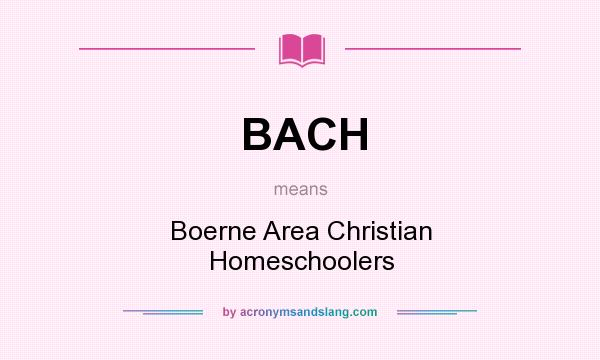 What does BACH mean? It stands for Boerne Area Christian Homeschoolers