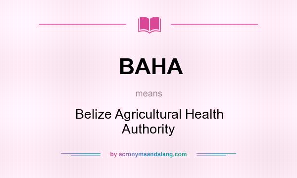 What does BAHA mean? It stands for Belize Agricultural Health Authority