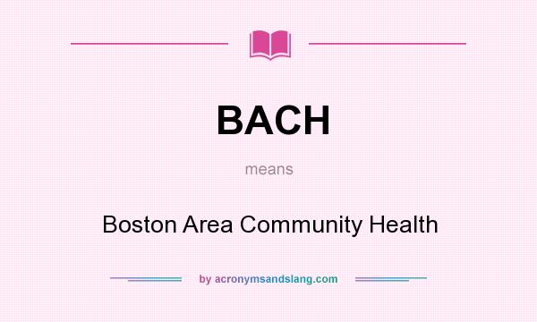 What does BACH mean? It stands for Boston Area Community Health