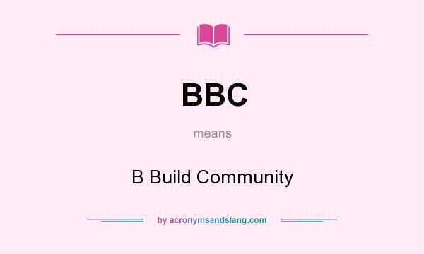 What does BBC mean? It stands for B Build Community
