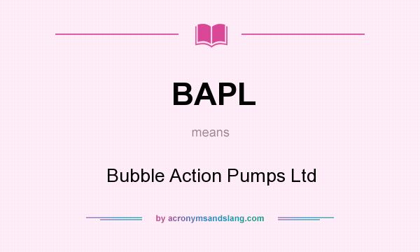 What does BAPL mean? It stands for Bubble Action Pumps Ltd