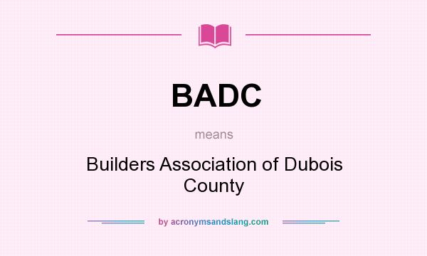 What does BADC mean? It stands for Builders Association of Dubois County