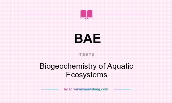 What does BAE mean? It stands for Biogeochemistry of Aquatic Ecosystems