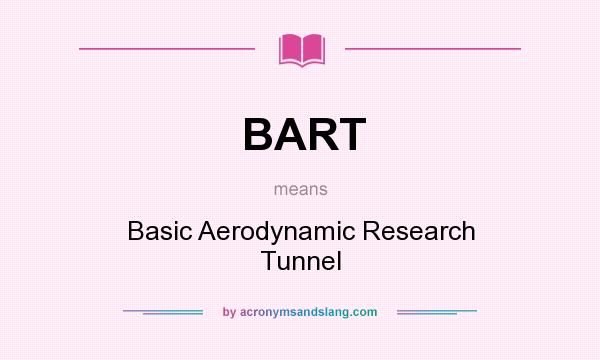What does BART mean? It stands for Basic Aerodynamic Research Tunnel
