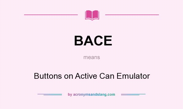 What does BACE mean? It stands for Buttons on Active Can Emulator
