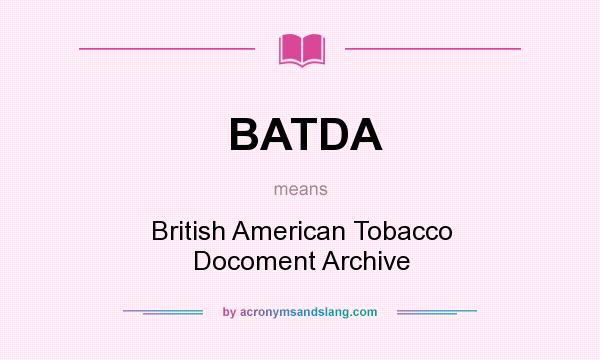 What does BATDA mean? It stands for British American Tobacco Docoment Archive