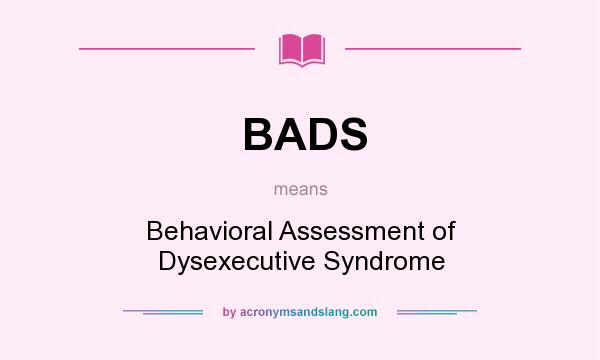 What does BADS mean? It stands for Behavioral Assessment of Dysexecutive Syndrome
