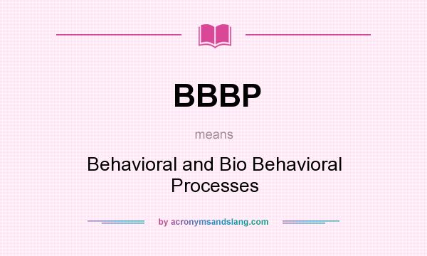 What does BBBP mean? It stands for Behavioral and Bio Behavioral Processes