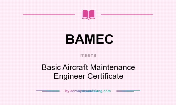 What does BAMEC mean? It stands for Basic Aircraft Maintenance Engineer Certificate