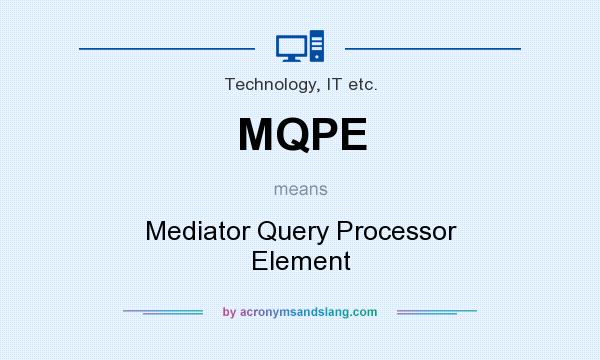 What does MQPE mean? It stands for Mediator Query Processor Element