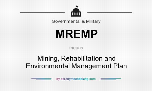 What does MREMP mean? It stands for Mining, Rehabilitation and Environmental Management Plan