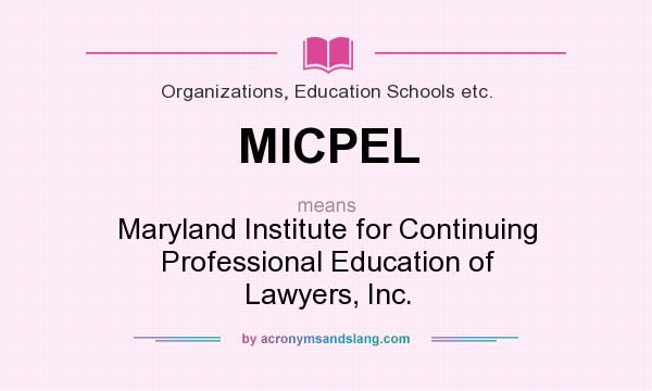 What does MICPEL mean? It stands for Maryland Institute for Continuing Professional Education of Lawyers, Inc.
