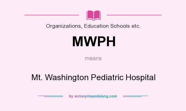 What does MWPH mean? It stands for Mt. Washington Pediatric Hospital