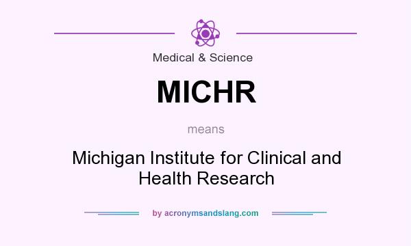 What does MICHR mean? It stands for Michigan Institute for Clinical and Health Research