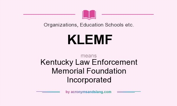 What does KLEMF mean? It stands for Kentucky Law Enforcement Memorial Foundation Incorporated