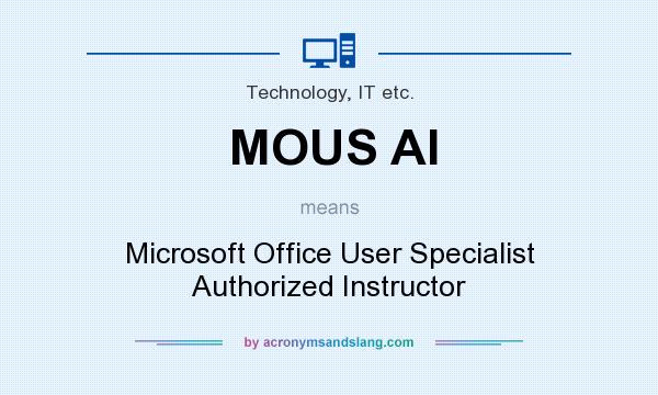 What does MOUS AI mean? It stands for Microsoft Office User Specialist Authorized Instructor