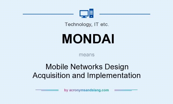 What does MONDAI mean? It stands for Mobile Networks Design Acquisition and Implementation