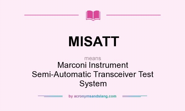 What does MISATT mean? It stands for Marconi Instrument Semi-Automatic Transceiver Test System