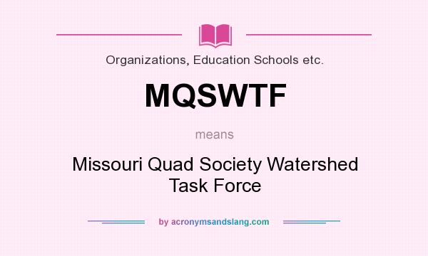 What does MQSWTF mean? It stands for Missouri Quad Society Watershed Task Force