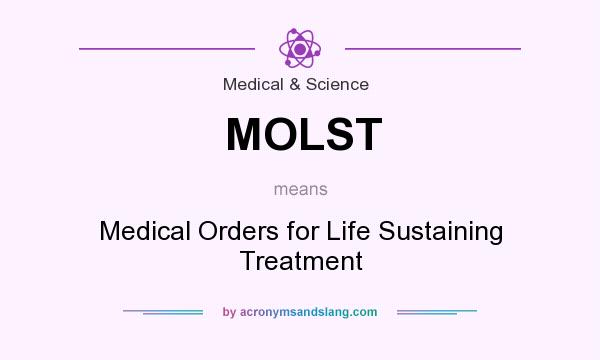 What does MOLST mean? It stands for Medical Orders for Life Sustaining Treatment