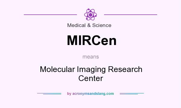 What does MIRCen mean? It stands for Molecular Imaging Research Center