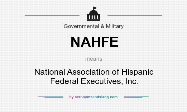 What does NAHFE mean? It stands for National Association of Hispanic Federal Executives, Inc.