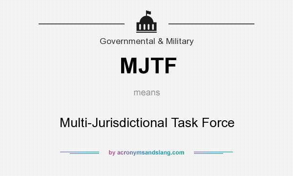 What does MJTF mean? It stands for Multi-Jurisdictional Task Force