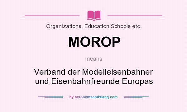 What does MOROP mean? It stands for Verband der Modelleisenbahner und Eisenbahnfreunde Europas