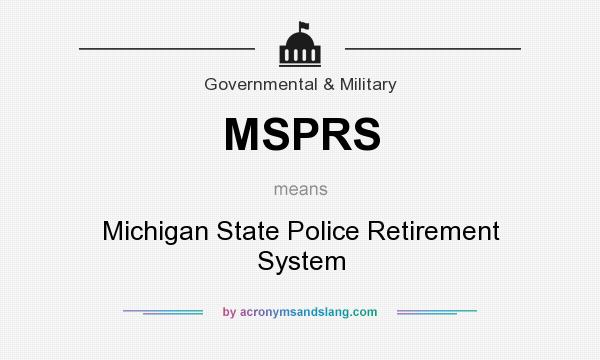 What does MSPRS mean? It stands for Michigan State Police Retirement System