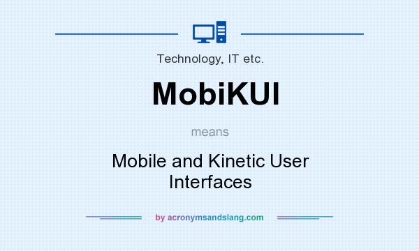 What does MobiKUI mean? It stands for Mobile and Kinetic User Interfaces