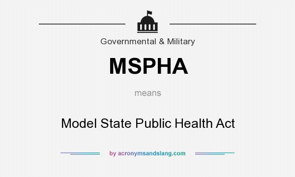 What does MSPHA mean? It stands for Model State Public Health Act