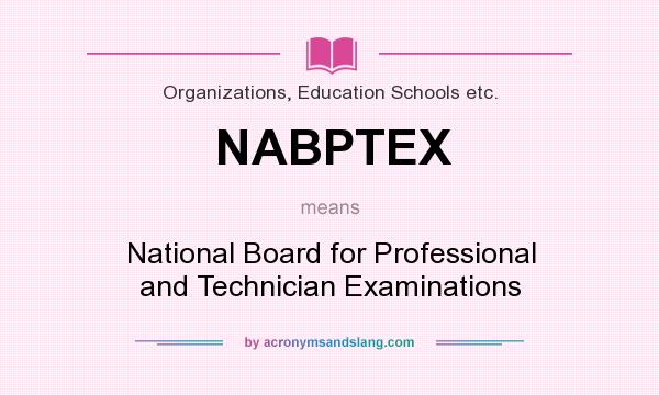 What does NABPTEX mean? It stands for National Board for Professional and Technician Examinations