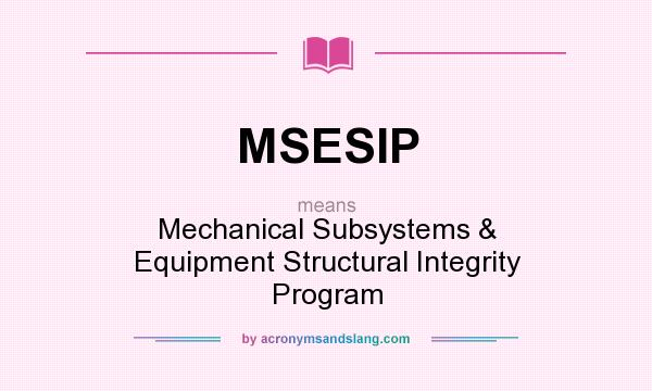 What does MSESIP mean? It stands for Mechanical Subsystems & Equipment Structural Integrity Program